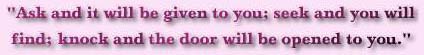 Knock and the door will be opened to you; seek and you will find...